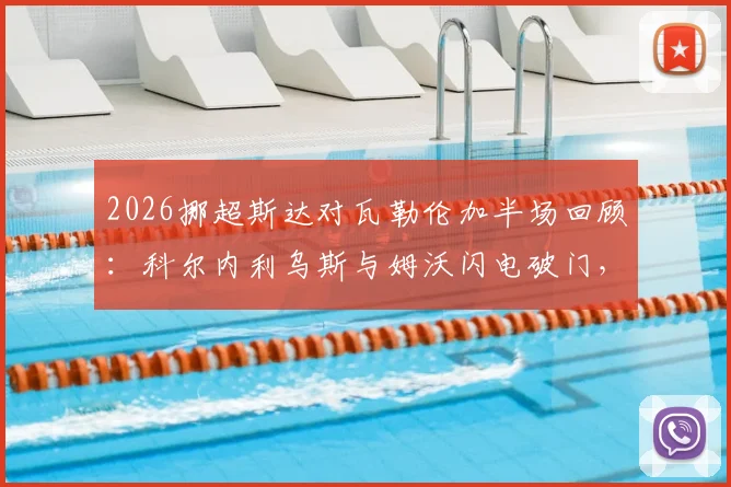2026挪超斯达对瓦勒伦加半场回顾：科尔内利乌斯与姆沃闪电破门，斯达2-0领先，附双方历史交锋与球员表现分析