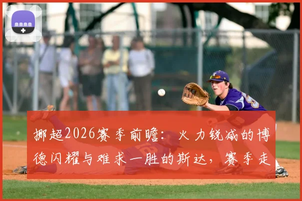 挪超2026赛季前瞻:火力锐减的博德闪耀与难求一胜的斯达,赛季走势深度解读