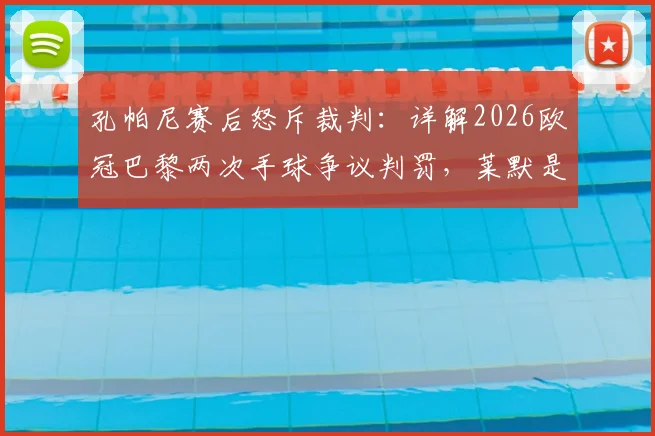 孔帕尼赛后怒斥裁判:详解2026欧冠巴黎两次手球争议判罚,莱默是否手球成焦点