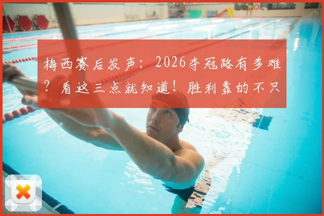 梅西赛后发声:2026夺冠路有多难?看这三点就知道!胜利靠的不只是天赋